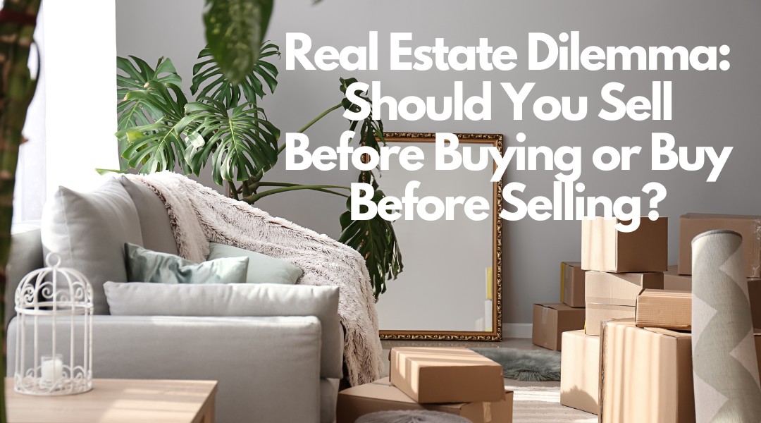 Real Estate Dilemma: Should You Sell Before Buying or Buy Before Selling?